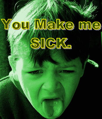 You make me sick!